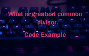 What is greatest common divisor, gcd code example